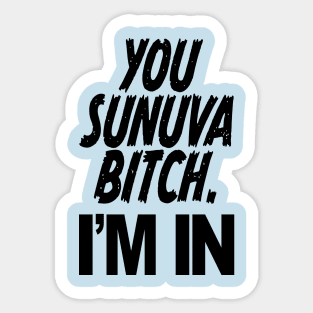 YOU SUNUVA BITCH. I'M IN Sticker